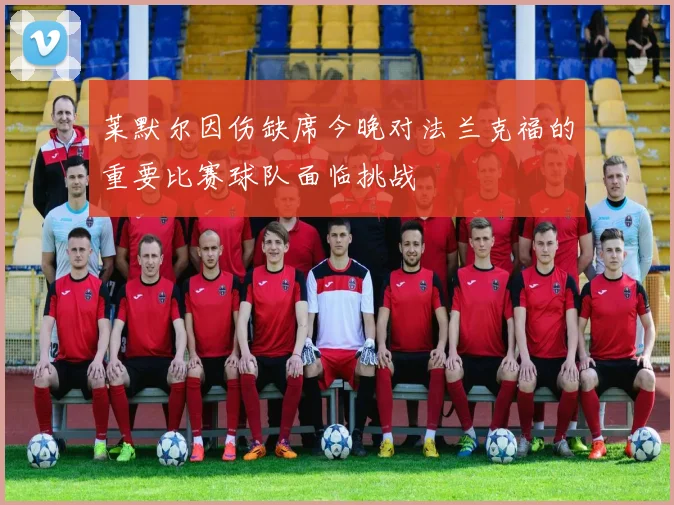 莱默尔因伤缺席今晚对法兰克福的重要比赛球队面临挑战