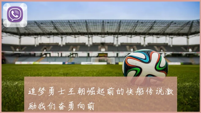 追梦勇士王朝崛起前的快船传说激励我们奋勇向前